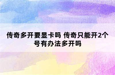 传奇多开要显卡吗 传奇只能开2个号有办法多开吗